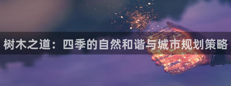 新宝gg主管：树木之道：四季的自然和谐与城市规划策略